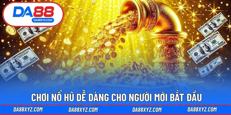Chơi nổ hũ dễ dàng cho người mới bắt đầu