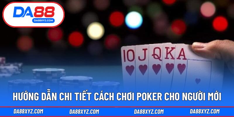 Hướng dẫn chi tiết cách chơi Poker cho người mới