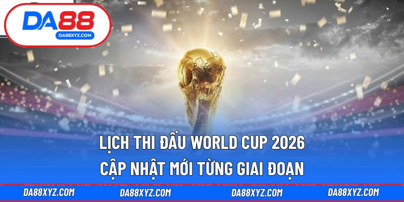 Lịch Thi Đấu World Cup 2026