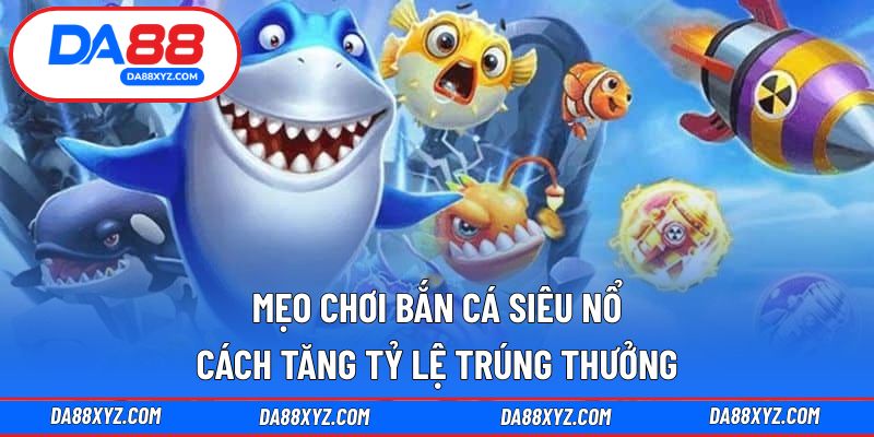 Mẹo Chơi Bắn Cá Siêu Nổ