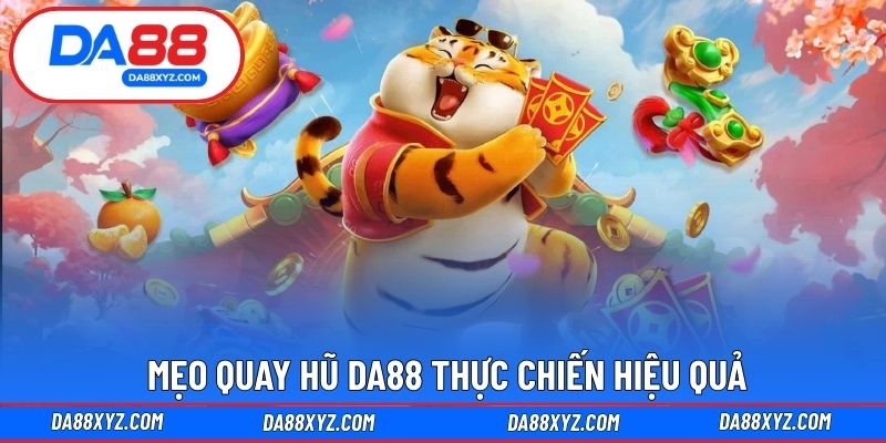Mẹo quay hũ DA88 thực chiến hiệu quả