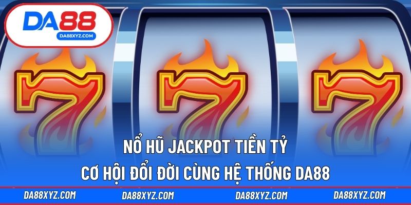 Nổ hũ jackpot tiền tỷ
