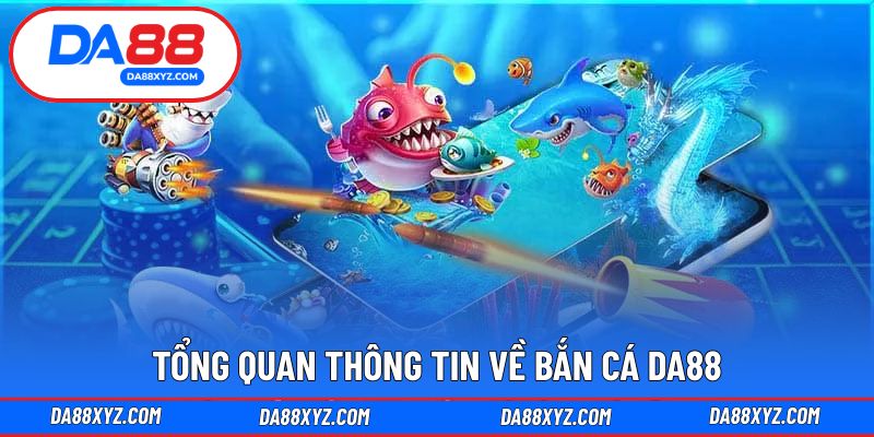 Tổng quan thông tin về bắn cá DA88