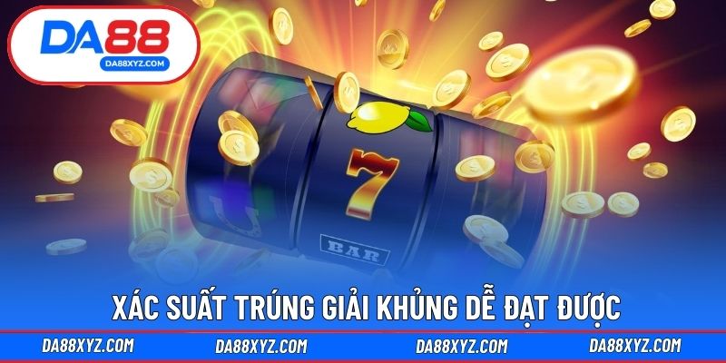 Xác suất trúng giải khủng dễ đạt được